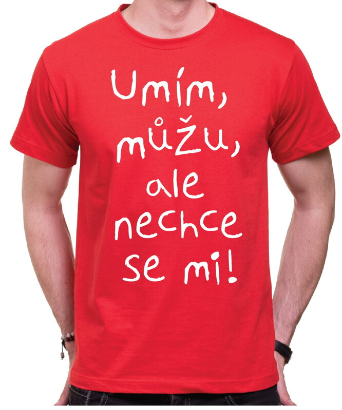 Vtipné tričko - Umím, můžu, ale nechce se mi!