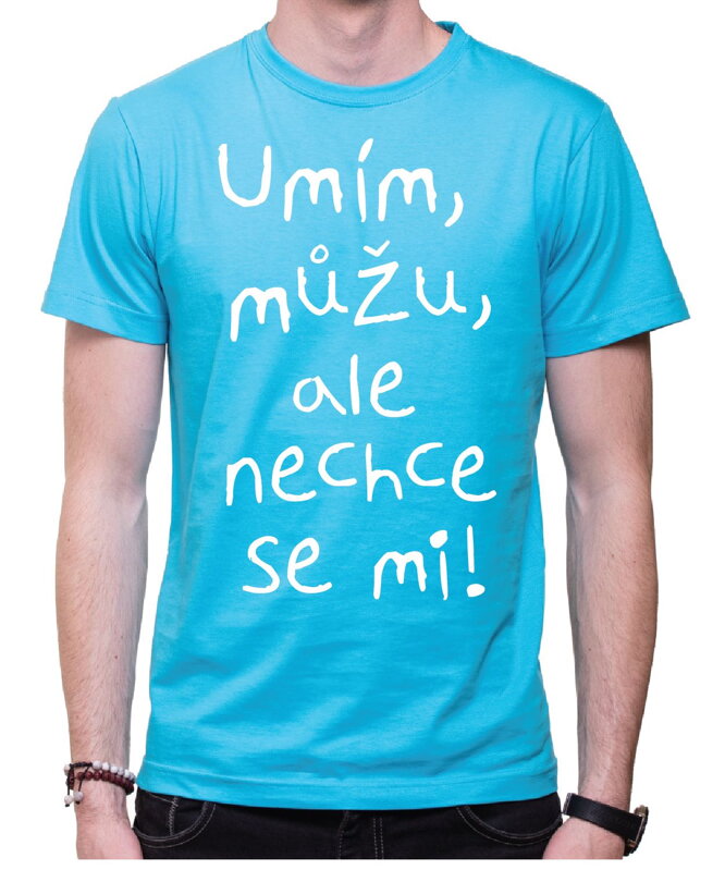 Vtipné tričko - Umím, můžu, ale nechce se mi!
